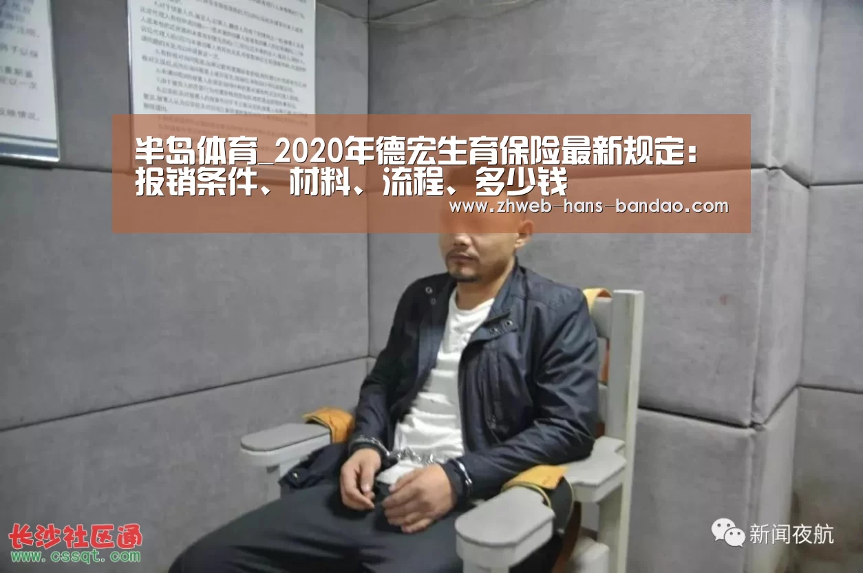 半岛体育_2020年德宏生育保险最新规定:报销条件、材料、流程、多少钱(图1) 半岛体育_2020年德宏生育保险最新规定:报销条件、材料、流程、多少钱(图1)